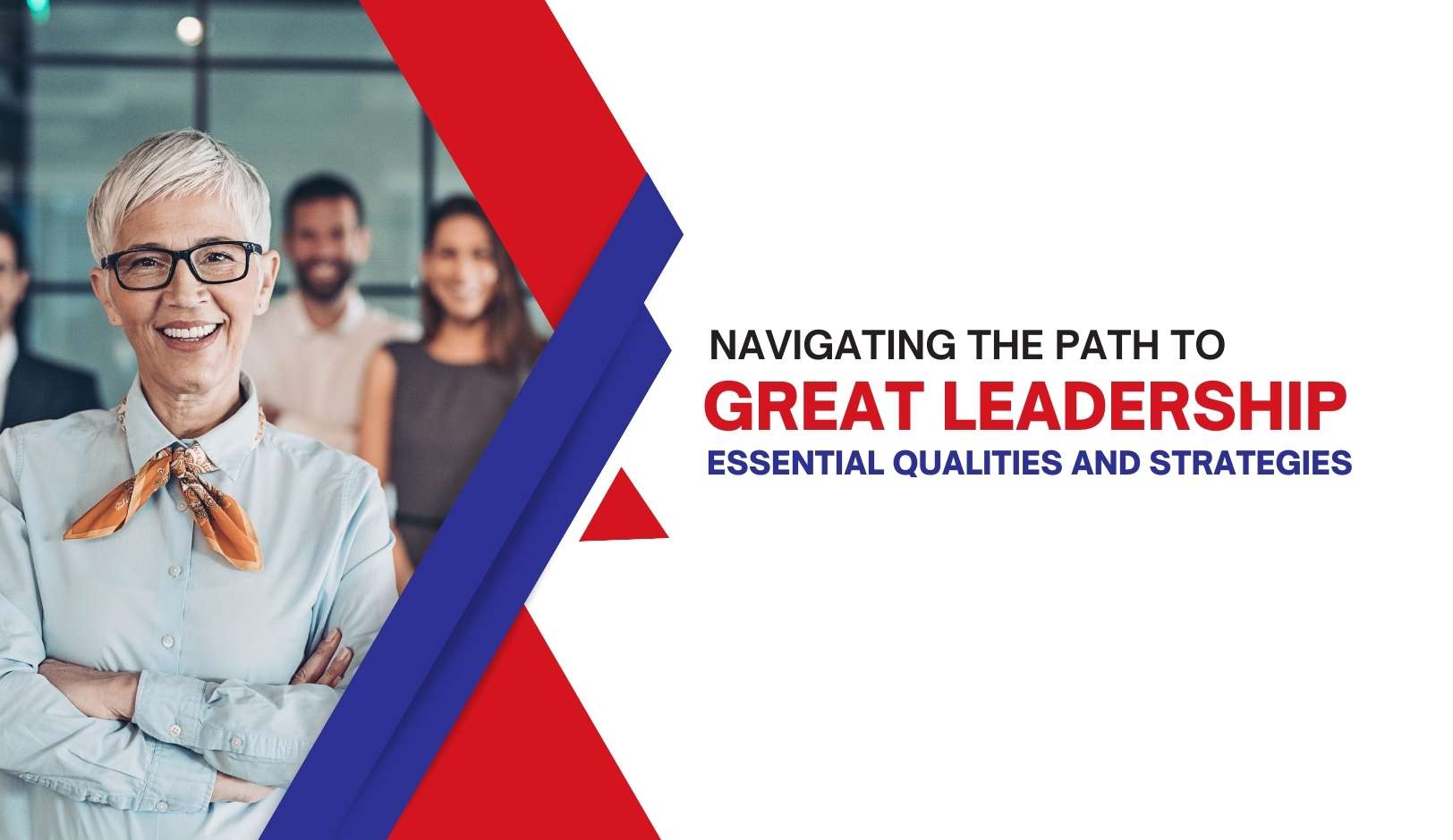 Navigating the Path to Great Leadership: Essential Qualities and ...